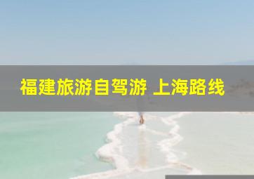 福建旅游自驾游 上海路线